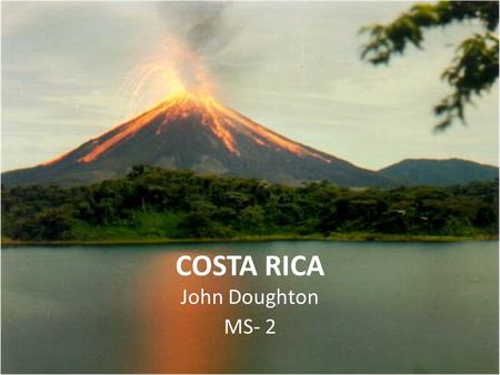 COSTA RICA John Doughton MS- 2. Background Population of the country is 4.6 million. Spanish is the official language, and English is the second most.
