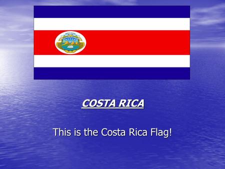 COSTA RICA This is the Costa Rica Flag!