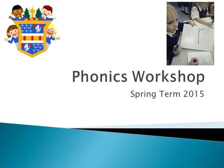Spring Term 2015. Phonics is how your child learns to read and write. Children are taught basic letter sounds and alternative letter sounds. The children.