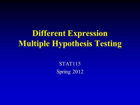Different Expression Multiple Hypothesis Testing STAT115 Spring 2012.