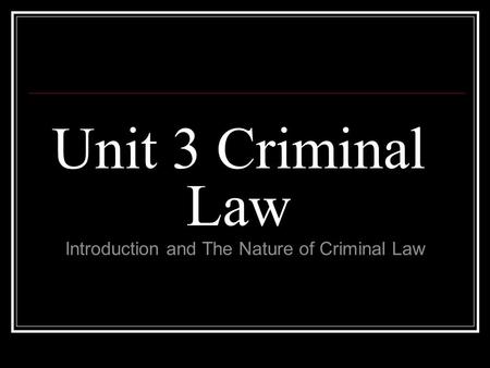 Unit 3 Criminal Law Introduction and The Nature of Criminal Law.