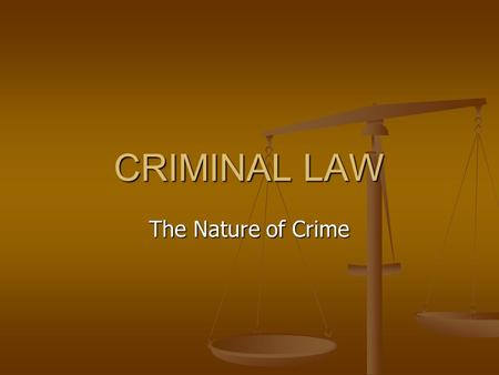 CRIMINAL LAW The Nature of Crime.