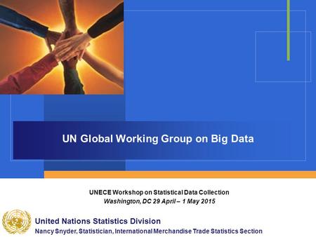 UN Global Working Group on Big Data UNECE Workshop on Statistical Data Collection Washington, DC 29 April – 1 May 2015 United Nations Statistics Division.