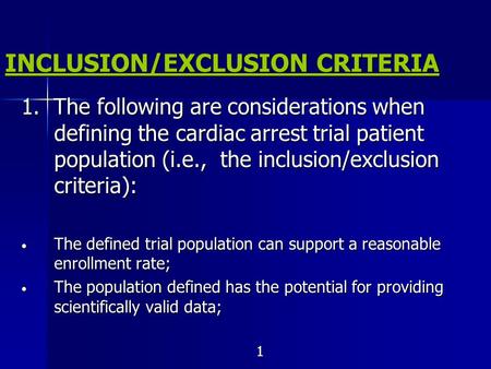 INCLUSION/EXCLUSION CRITERIA 1. The following are considerations when defining the cardiac arrest trial patient population (i.e., the inclusion/exclusion.