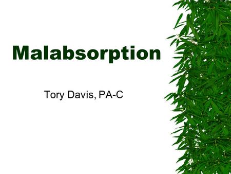 Malabsorption Tory Davis, PA-C. To Be Covered  Malabsorption overview  Small bowel bacterial overgrowth  Carbohydrate intolerance  Celiac Disease.