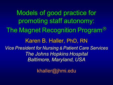 Models of good practice for promoting staff autonomy: The Magnet Recognition Program  Karen B. Haller, PhD, RN Vice President for Nursing & Patient Care.