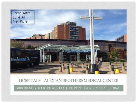 800 BIESTERFIELD ROAD, ELK GROVE VILLAGE, 60007, IL, USA HOSPITALS – ALEXIAN BROTHERS MEDICAL CENTER Saad Altaf Luke Ali Neil Patel.
