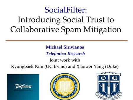 SocialFilter: Introducing Social Trust to Collaborative Spam Mitigation Michael Sirivianos Telefonica Research Telefonica Research Joint work with Kyungbaek.