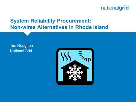 System Reliability Procurement: Non-wires Alternatives in Rhode Island Tim Roughan National Grid.
