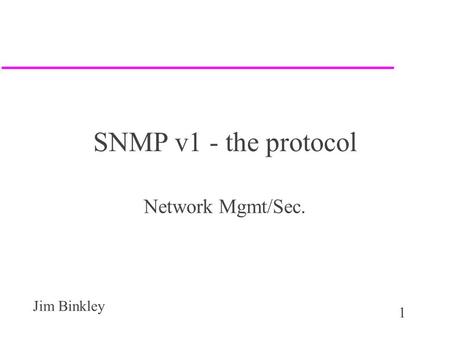 1 Jim Binkley SNMP v1 - the protocol Network Mgmt/Sec.