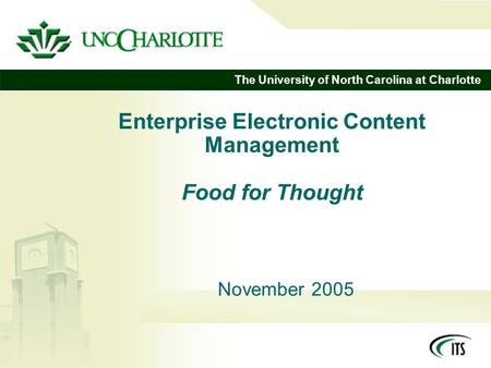 The University of North Carolina at Charlotte Enterprise Electronic Content Management Food for Thought November 2005.