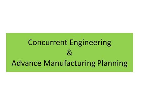 Concurrent Engineering & Advance Manufacturing Planning.