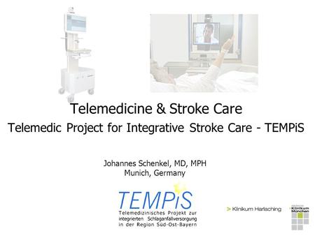 Telemedicine & Stroke Care Telemedic Project for Integrative Stroke Care - TEMPiS Johannes Schenkel, MD, MPH Munich, Germany.