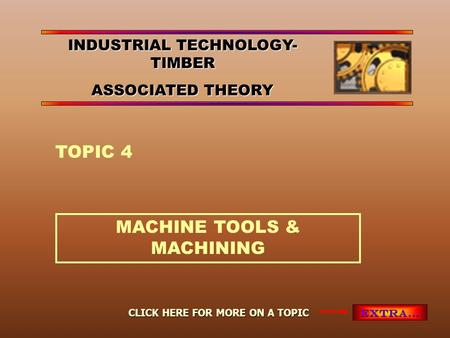 MACHINE TOOLS & MACHINING TOPIC 4 EXTRA… CLICK HERE FOR MORE ON A TOPIC INDUSTRIAL TECHNOLOGY- TIMBER ASSOCIATED THEORY.