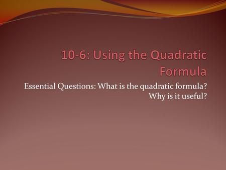 Essential Questions: What is the quadratic formula? Why is it useful?