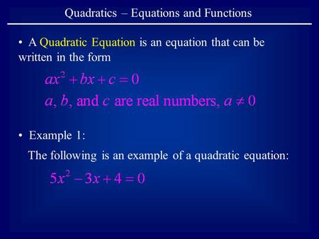 Quadratics – Equations and Functions A Quadratic Equation is an equation that can be written in the form Example 1: The following is an example of a quadratic.