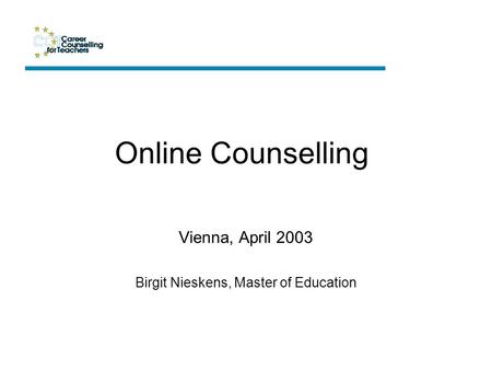 Vienna, April 2003 Birgit Nieskens, Master of Education Online Counselling.