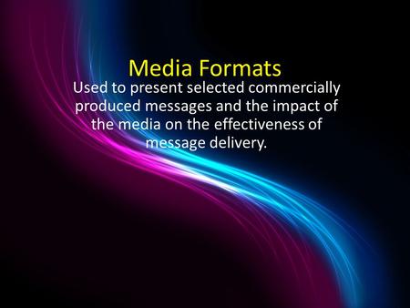 Media Formats Used to present selected commercially produced messages and the impact of the media on the effectiveness of message delivery.