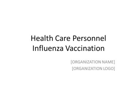 Health Care Personnel Influenza Vaccination [ORGANIZATION NAME] [ORGANIZATION LOGO]