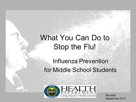 What You Can Do to Stop the Flu! Influenza Prevention for Middle School Students Revised September 2010.