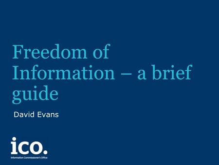Freedom of Information – a brief guide David Evans.