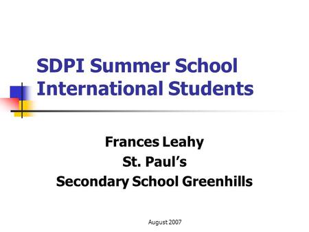 August 2007 SDPI Summer School International Students Frances Leahy St. Paul’s Secondary School Greenhills.