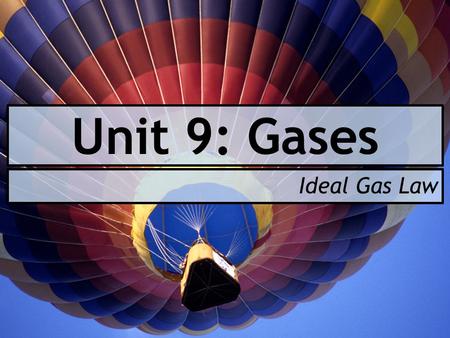 Unit 9: Gases Ideal Gas Law. After today you will be able to… Explain what an ideal gas is Calculate an unknown pressure, temperature, volume, or amount.