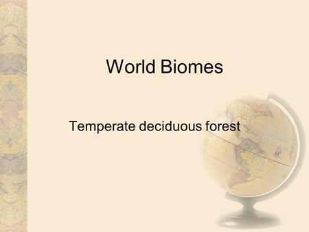 World Biomes Temperate deciduous forest. Climate Well-defined seasons with a distinct winter characterize this forest biome. Moderate climate and a growing.
