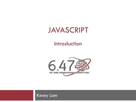 JAVASCRIPT Introduction Kenny Lam. What is Javascript?  Client-side scripting language that can manipulate elements in the DOM  Event-driven language.