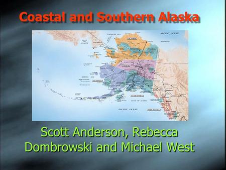 Scott Anderson, Rebecca Dombrowski and Michael West Coastal and Southern Alaska.
