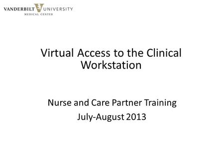 1Proprietary and Confidential Office of Clinical Enterprise Strategic Planning Nurse and Care Partner Training July-August 2013 Virtual Access to the Clinical.
