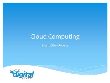 Cloud Computing Stuart Dillon-Roberts. “In the simplest terms, cloud computing means storing & accessing data & programs over the Internet instead of.