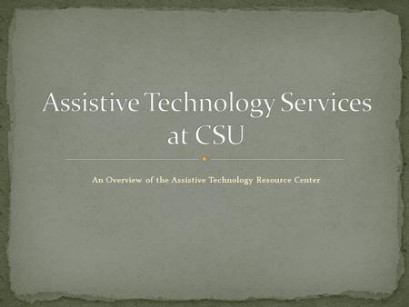 An Overview of the Assistive Technology Resource Center.