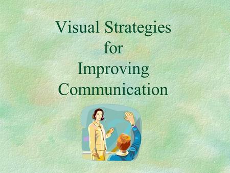 Visual Strategies for Improving Communication. Chinese Proverb I hear and I forget. I see and I remember. I do and I understand.