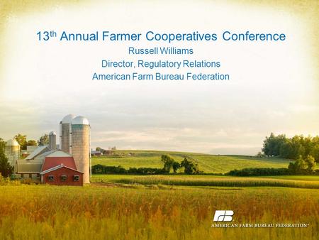 13 th Annual Farmer Cooperatives Conference Russell Williams Director, Regulatory Relations American Farm Bureau Federation.