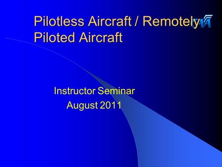 Pilotless Aircraft / Remotely Piloted Aircraft Instructor Seminar August 2011.