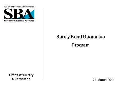 Office of Surety Guarantees Surety Bond Guarantee Program 24 March 2011.