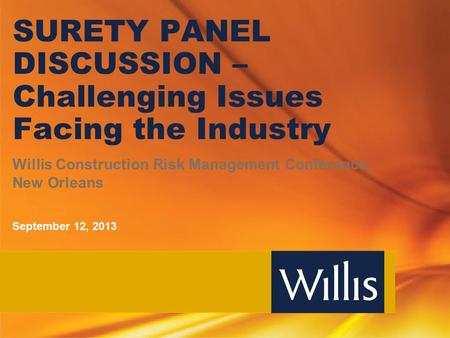 SURETY PANEL DISCUSSION – Challenging Issues Facing the Industry Willis Construction Risk Management Conference, New Orleans September 12, 2013.