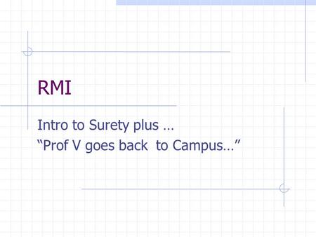 RMI Intro to Surety plus … “Prof V goes back to Campus…”