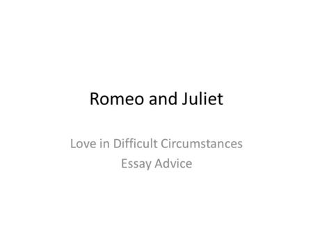 Romeo and Juliet Love in Difficult Circumstances Essay Advice.