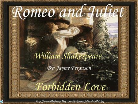 Romeo and Juliet William Shakespeare By: Jayme Ferguson Forbidden Love