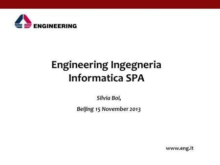 Silvia Boi, Beijing 15 November 2013 Engineering Ingegneria Informatica SPA www.eng.it.