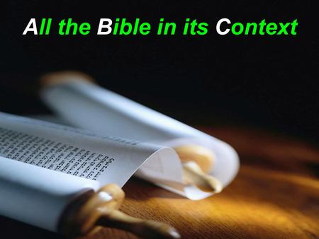 All the Bible in its Context. All the Bible has a Context ! “Do you understand what you are reading ?” Acts 8v30 NASB “How can I ?” Ac8v31 KJV.