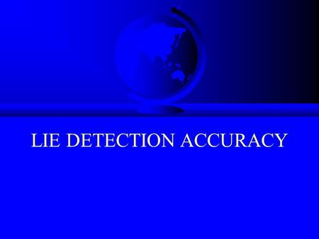 LIE DETECTION ACCURACY F WITHOUT EQUIPMENT AND STRANGERS AS TARGETS, 50-60% IS THE USUAL LEVEL OF ACCURACY F WHY AREN’T WE BETTER? –Our Evolutionary.