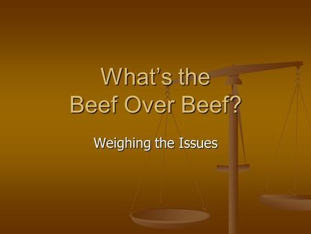 What’s the Beef Over Beef? Weighing the Issues Growth hormones in beef production  Media attention tends to convey biased information about this issue.