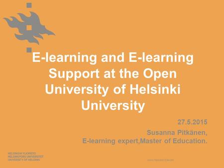 Www.helsinki.fi/avoin E-learning and E-learning Support at the Open University of Helsinki University 27.5.2015 Susanna Pitkänen, E-learning expert,Master.