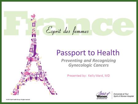 Passport to Health Preventing and Recognizing Gynecologic Cancers Presented by: Kelly Ward, MD.