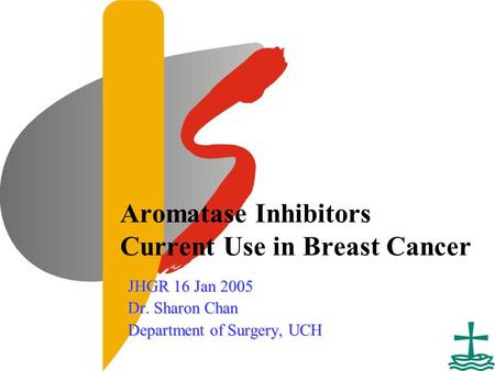 Department of Surgery, United Christian Hospital Aromatase Inhibitors Current Use in Breast Cancer JHGR 16 Jan 2005 Dr. Sharon Chan Department of Surgery,