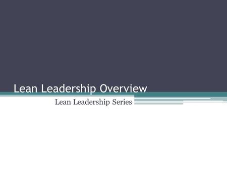 Lean Leadership Overview Lean Leadership Series. Outline What is Lean? What is Leadership? The Lean Leadership Paradigm Five Lean Leadership Actions Segments.