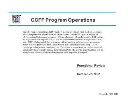 CCFF Program Operations Functional Review October 22, 2002 The following document is posted by the Low Income Investment Fund (LIIF) in accordance with.